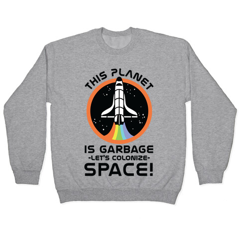This Planet Is Garbage Let's Colonize Space Pullover