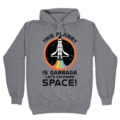 This Planet Is Garbage Let's Colonize Space Hooded Sweatshirt