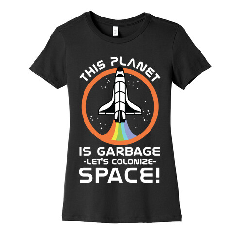This Planet Is Garbage Let's Colonize Space Womens T-Shirt