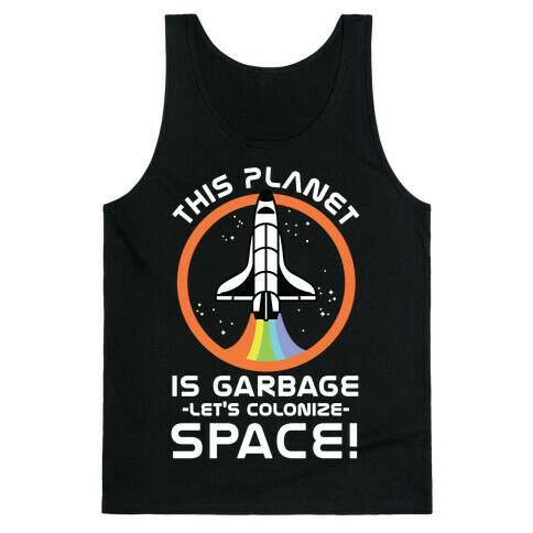 This Planet Is Garbage Let's Colonize Space Tank Top