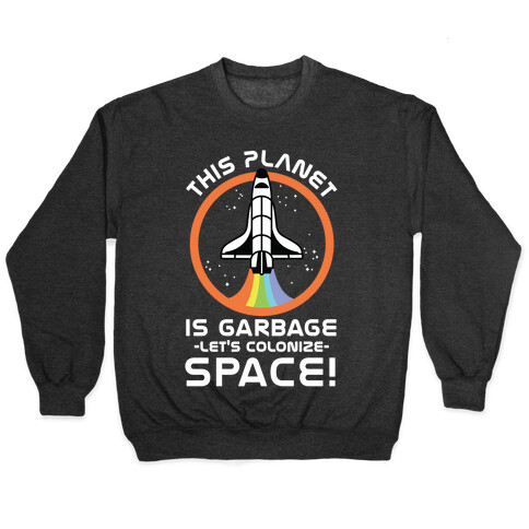 This Planet Is Garbage Let's Colonize Space Pullover