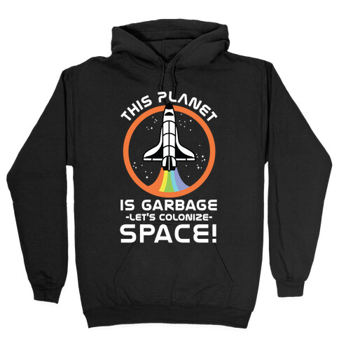 This Planet Is Garbage Let's Colonize Space Hooded Sweatshirt