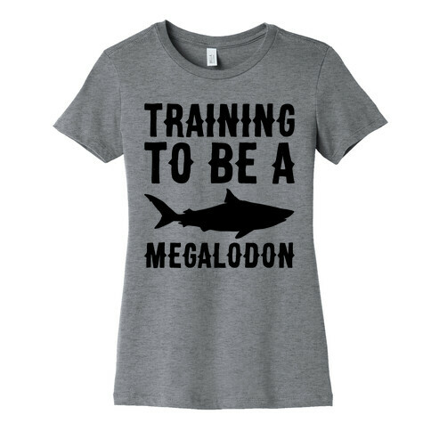 Training To Be A Megalodon Womens T-Shirt