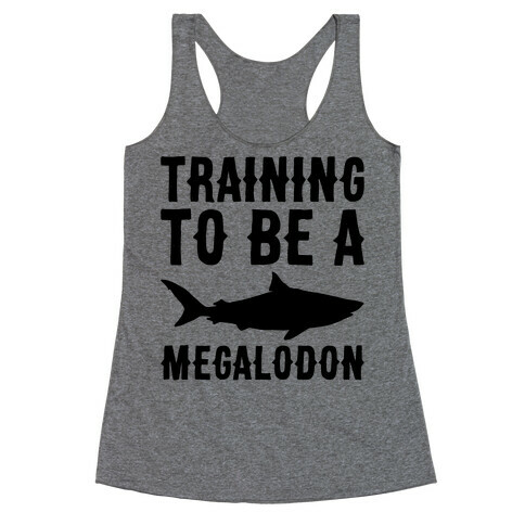 Training To Be A Megalodon Racerback Tank Top