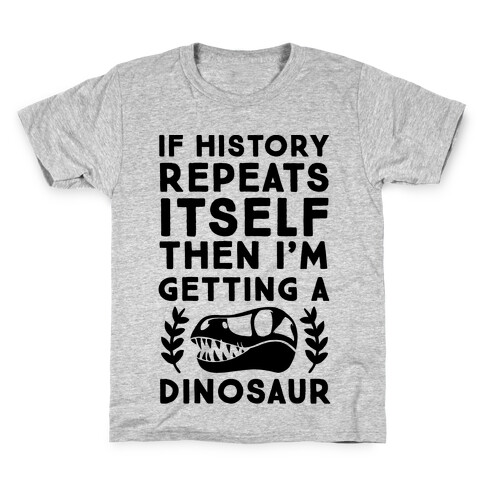 If History Repeats Itself, Then I'm Getting a Dinosaur Kids T-Shirt