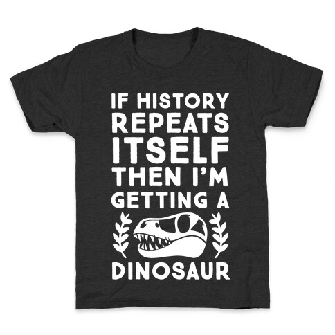 If History Repeats Itself Then I'm Getting a Dinosaur Kids T-Shirt