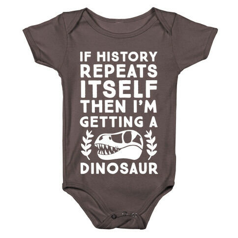 If History Repeats Itself Then I'm Getting a Dinosaur Baby One-Piece