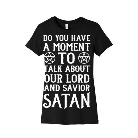 Do You Have a Moment to Talk About Our Lord and Savior Satan Womens T-Shirt