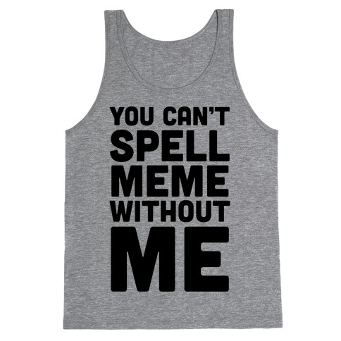 You Can't Spell Meme Without Me Tank Top