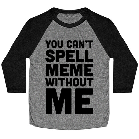 You Can't Spell Meme Without Me Baseball Tee