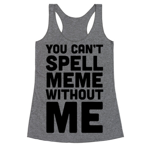 You Can't Spell Meme Without Me Racerback Tank Top