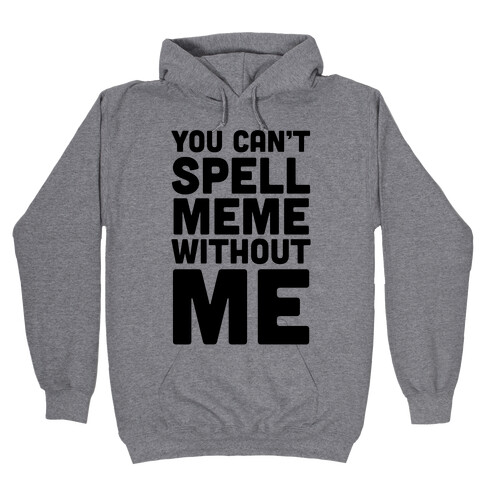 You Can't Spell Meme Without Me Hooded Sweatshirt