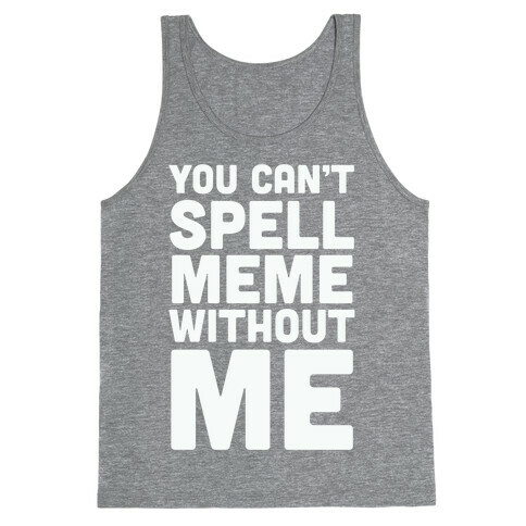 You Can't Spell Meme Without Me Tank Top