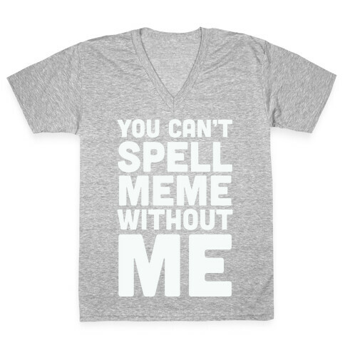 You Can't Spell Meme Without Me V-Neck Tee Shirt