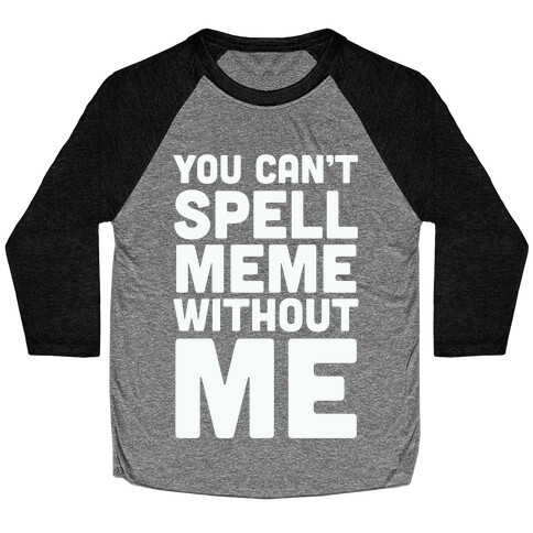 You Can't Spell Meme Without Me Baseball Tee