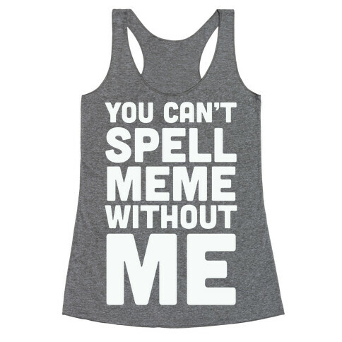 You Can't Spell Meme Without Me Racerback Tank Top