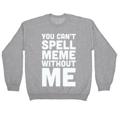 You Can't Spell Meme Without Me Pullover