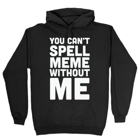 You Can't Spell Meme Without Me Hooded Sweatshirt