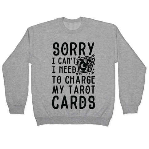 Sorry I Can't I Need to Charge my Tarot Cards Pullover