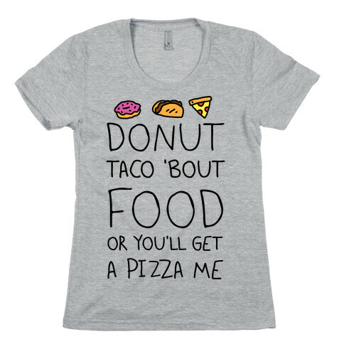 Donut Taco Bout Food Or You'll Get A Pizza Me Womens T-Shirt