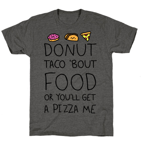 Donut Taco Bout Food Or You'll Get A Pizza Me T-Shirt