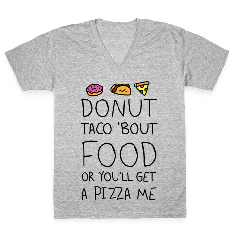 Donut Taco Bout Food Or You'll Get A Pizza Me V-Neck Tee Shirt