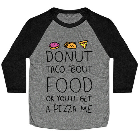 Donut Taco Bout Food Or You'll Get A Pizza Me Baseball Tee