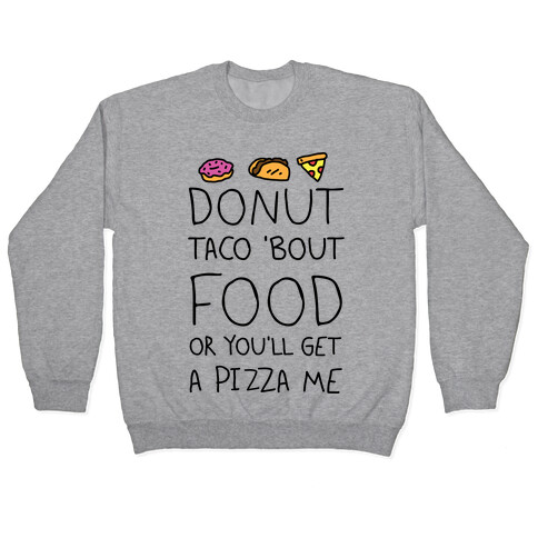 Donut Taco Bout Food Or You'll Get A Pizza Me Pullover