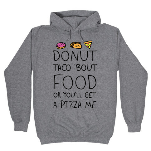 Donut Taco Bout Food Or You'll Get A Pizza Me Hooded Sweatshirt