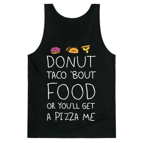 Donut Taco Bout Food Or You'll Get A Pizza Me Tank Top