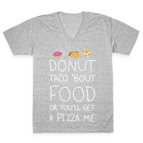 Donut Taco Bout Food Or You'll Get A Pizza Me V-Neck Tee Shirt