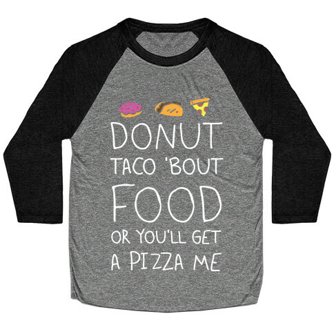 Donut Taco Bout Food Or You'll Get A Pizza Me Baseball Tee