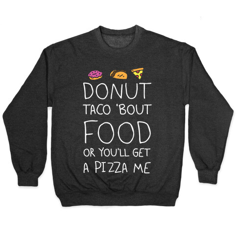 Donut Taco Bout Food Or You'll Get A Pizza Me Pullover