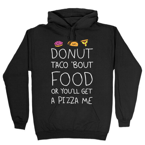 Donut Taco Bout Food Or You'll Get A Pizza Me Hooded Sweatshirt