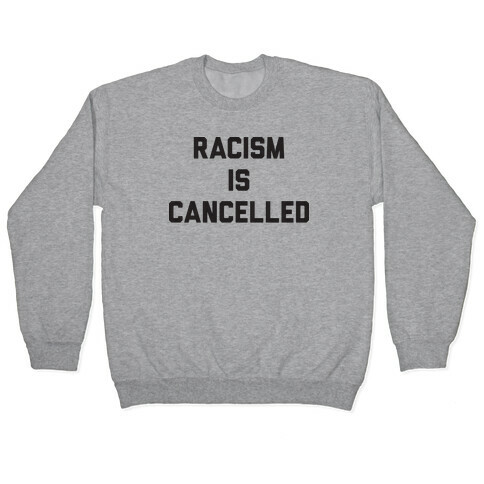 Racism Is Cancelled Pullover