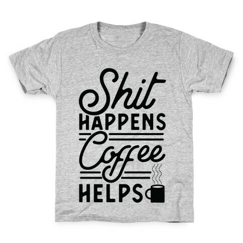 Shit Happens Coffee Helps Kids T-Shirt