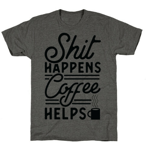 Shit Happens Coffee Helps T-Shirt