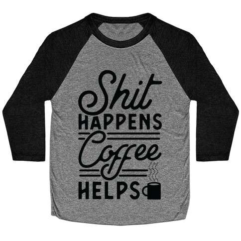 Shit Happens Coffee Helps Baseball Tee