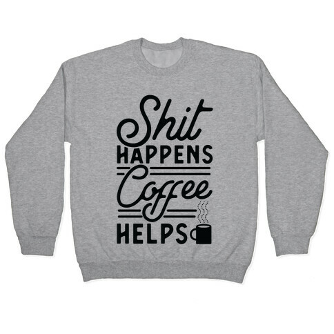 Shit Happens Coffee Helps Pullover