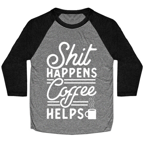 Shit Happens Coffee Helps Baseball Tee