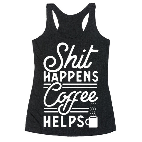 Shit Happens Coffee Helps Racerback Tank Top