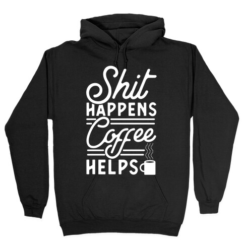 Shit Happens Coffee Helps Hooded Sweatshirt