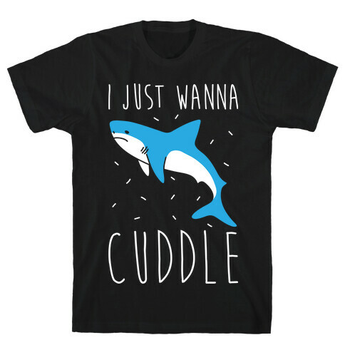 I Just Wanna Cuddle Shark T-Shirt