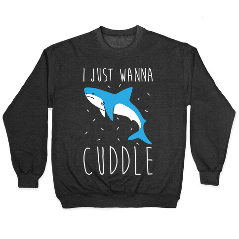 I Just Wanna Cuddle Shark Pullover