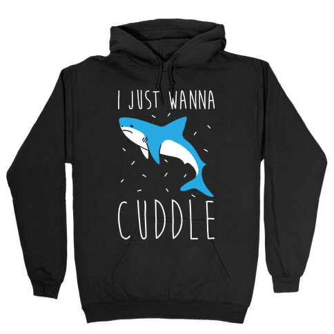 I Just Wanna Cuddle Shark Hooded Sweatshirt