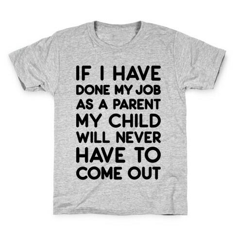 If I Have Done My Job As A Parent My Child Will Never Have To Come Out Kids T-Shirt