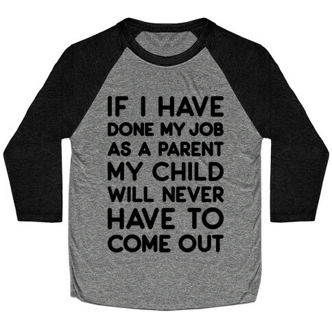 If I Have Done My Job As A Parent My Child Will Never Have To Come Out Baseball Tee