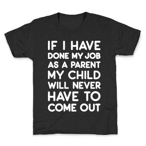 If I Have Done My Job As A Parent My Child Will Never Have To Come Out Kids T-Shirt