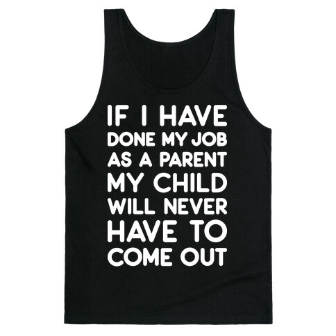If I Have Done My Job As A Parent My Child Will Never Have To Come Out Tank Top