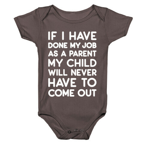 If I Have Done My Job As A Parent My Child Will Never Have To Come Out Baby One-Piece